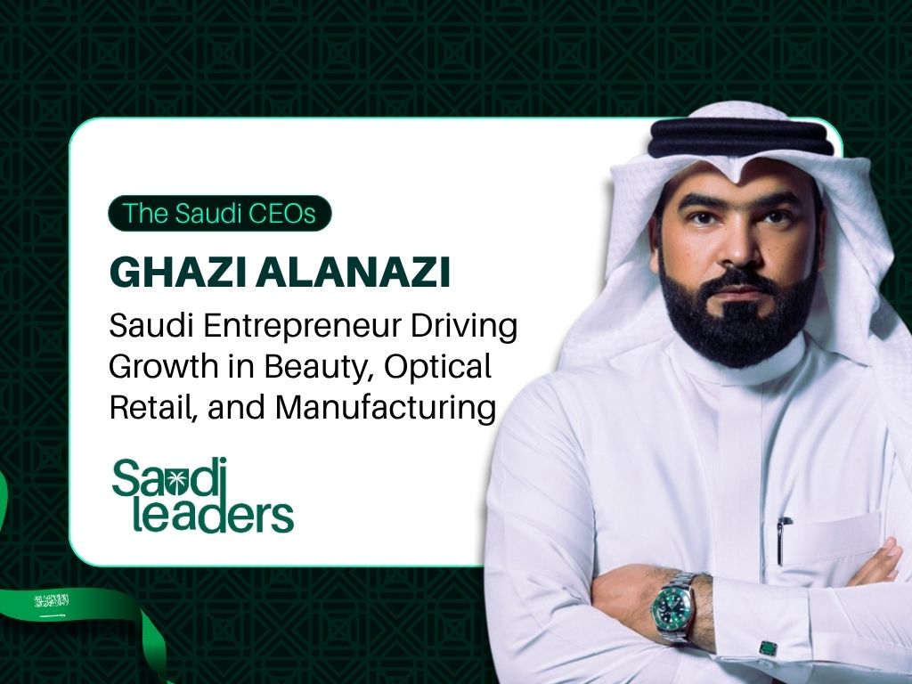 Ghazi Alanazi: Saudi Entrepreneur Driving Growth in Beauty, Optical Retail, and Manufacturing