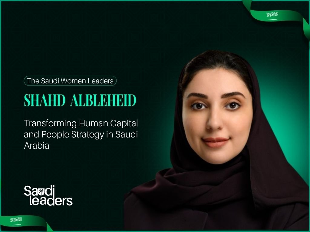 Shahd Albleheid: Transforming Human Capital and People Strategy in Saudi Arabia