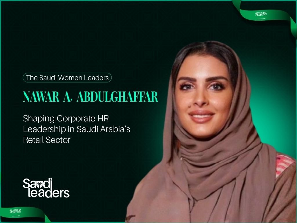 Nawar A. Abdulghaffar: Shaping Corporate HR Leadership in Saudi Arabia’s Retail Sector