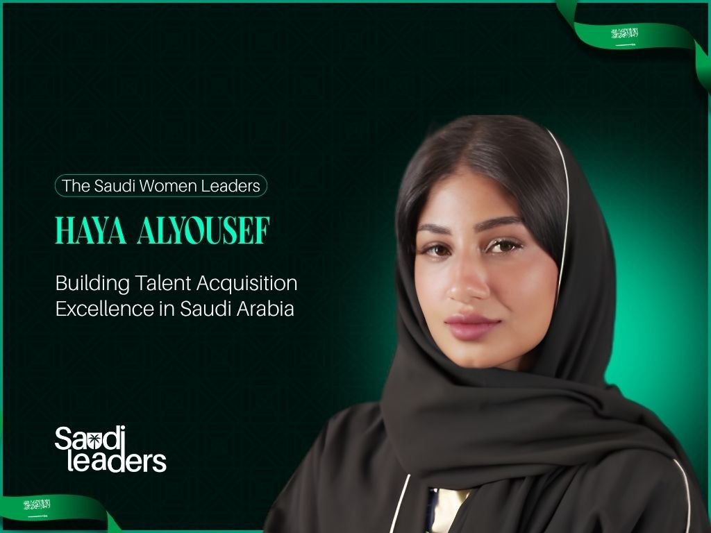 Haya Alyousef: Building Talent Acquisition Excellence in Saudi Arabia