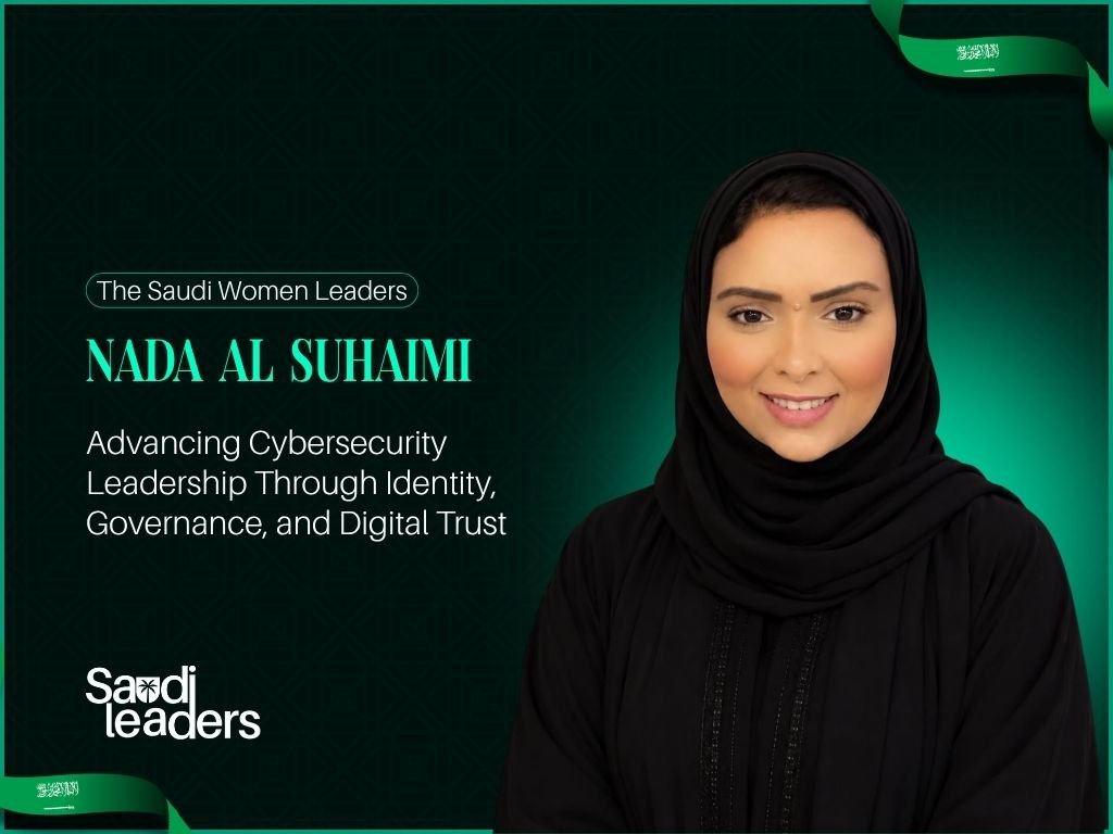Nada Al Suhaimi: Driving Secure Digital Transformation Through Cybersecurity Leadership