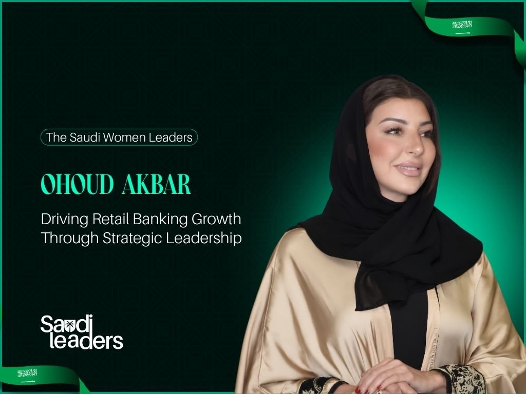 Ohoud Akbar: Building Retail Banking Growth Through Strategic Leadership