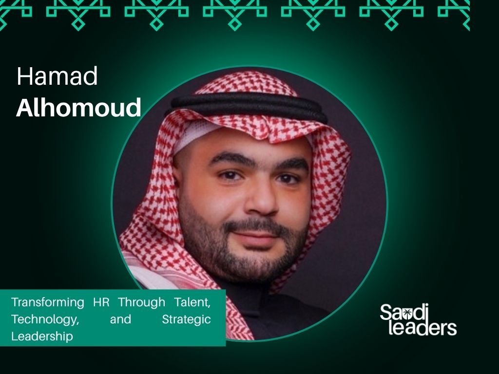 Hamad Alhomoud: Transforming HR Through Talent, Technology, and Strategic Leadership